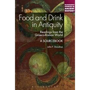 Food and Drink in Antiquity: A Sourcebook, Paperback - John Donahue imagine