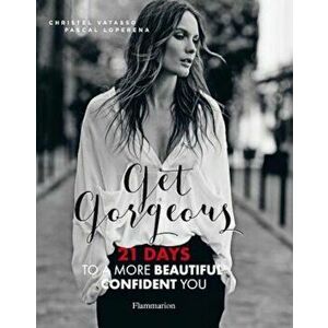 Get Gorgeous: Twenty-One Days to a More Beautiful, Confident You, Paperback - Christel Vatasso imagine