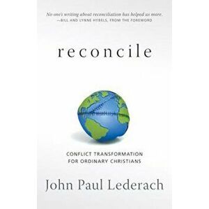 Reconcile: Conflict Transformation for Ordinary Christians, Paperback - John Paul Lederach imagine