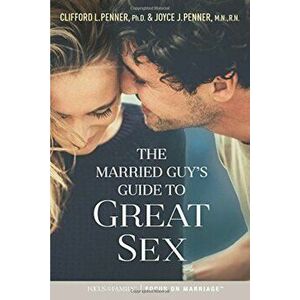 The Married Guy's Guide to Great Sex, Paperback - Clifford L. Penner imagine