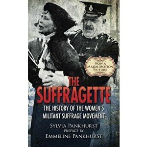 The Suffragette: The History of the Women's Militant Suffrage Movement, Paperback - Sylvia Pankhurst imagine