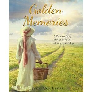 Golden Memories: A Timeless Story of First Love and Enduring Friendship, Paperback - Linda Ann Lewis imagine