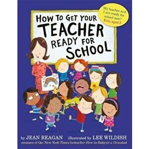 How to Get Your Teacher Ready for School, Paperback - Jean Reagan imagine