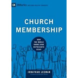Church Membership: How the World Knows Who Represents Jesus, Hardcover - Jonathan Leeman imagine