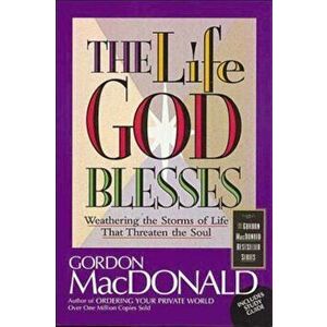 The Life God Blesses: Weathering the Storms of Life That Threaten the Soul, Paperback - Gordon MacDonald imagine