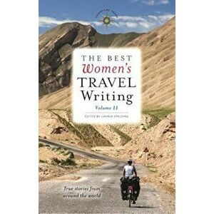 The Best Women's Travel Writing, Volume 11: True Stories from Around the World, Paperback - Lavinia Spalding imagine