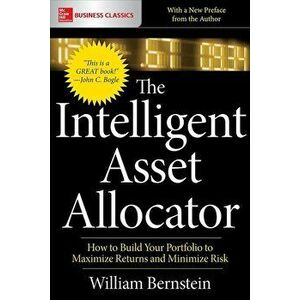 The Intelligent Asset Allocator: How to Build Your Portfolio to Maximize Returns and Minimize Risk, Paperback - William J. Bernstein imagine