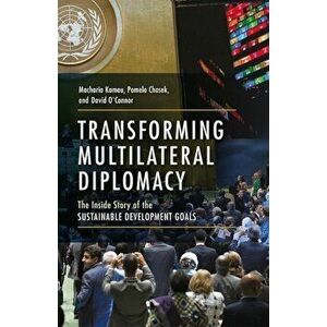 Transforming Multilateral Diplomacy: The Inside Story of the Sustainable Development Goals, Paperback - Macharia Kamau imagine