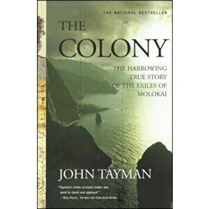 The Colony: The Harrowing True Story of the Exiles of Molokai, Paperback - John Tayman imagine
