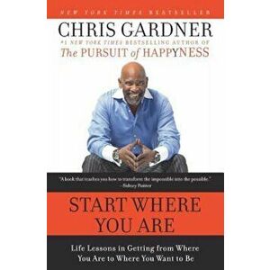 Start Where You Are: Life Lessons in Getting from Where You Are to Where You Want to Be, Paperback - Chris Gardner imagine