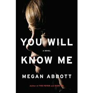 You Will Know Me: A Gripping Novel of Stylish Psychological Suspense, Hardcover - Megan Abbott imagine