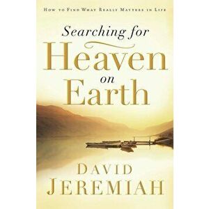 Book - Searching for Heaven on Earth: How to Find What Really Matters in Life, Paperback - David Jeremiah imagine
