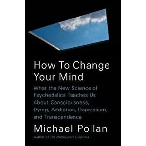 How to Change Your Mind: What the New Science of Psychedelics Teaches Us about Consciousness, Dying, Addiction, Depression, and Transcendence, Hardcov imagine