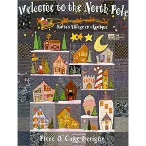Welcome to the North Pole: Santas Village in Applique, Paperback - Piece O' Cake Designs imagine