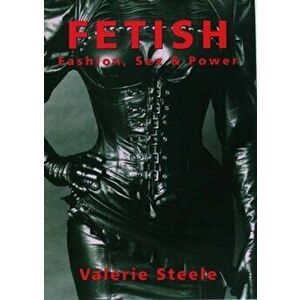 Fetish: Fashion, Sex, and Power, Paperback - Valerie Steele imagine