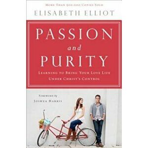 Passion and Purity: Learning to Bring Your Love Life Under Christ's Control, Paperback - Elisabeth Elliot imagine