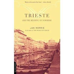 Trieste and the Meaning of Nowhere, Paperback - Jan Morris imagine