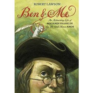 Ben and Me: A New and Astonishing Life of Benjamin Franklin as Written by His Good Mouse Amos, Paperback - Robert Lawson imagine
