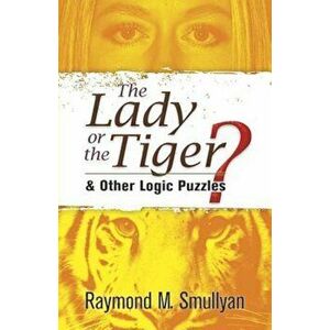 The Lady or the Tiger': And Other Logic Puzzles, Paperback - Raymond M. Smullyan imagine