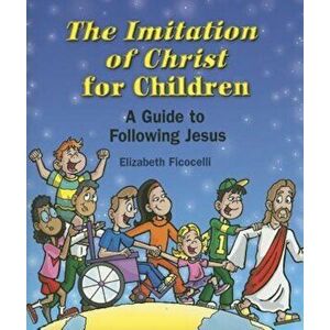 The Imitation of Christ for Children: A Guide to Following Jesus, Paperback - Elizabeth Ficocelli imagine