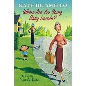 Where Are You Going, Baby Lincoln': Tales from Deckawoo Drive, Volume Three, Paperback - Kate DiCamillo imagine
