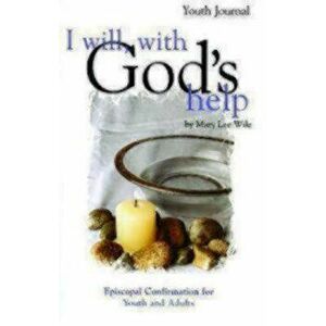 I Will, with God's Help Youth Journal: Episcopal Confirmation for Youth and Adults, Paperback - Mary Lee Wile imagine