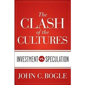 The Clash of the Cultures: Investment vs. Speculation, Hardcover - John C. Bogle imagine