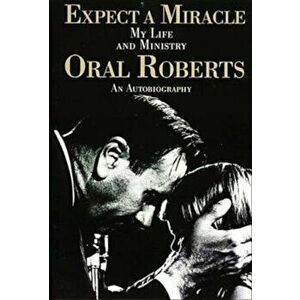Expect a Miracle, My Life and Ministry, Paperback - Oral Roberts imagine