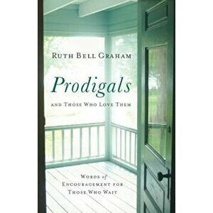 Prodigals and Those Who Love Them: Words of Encouragement for Those Who Wait, Paperback - Ruth Bell Graham imagine