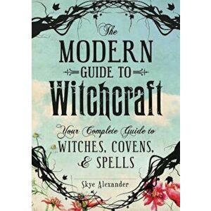 The Modern Guide to Witchcraft: Your Complete Guide to Witches, Covens, and Spells, Hardcover - Skye Alexander imagine