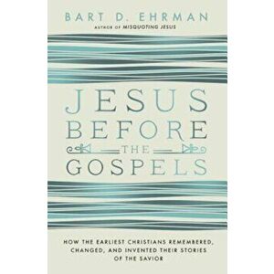 Jesus Before the Gospels: How the Earliest Christians Remembered, Changed, and Invented Their Stories of the Savior, Paperback - Bart D. Ehrman imagine