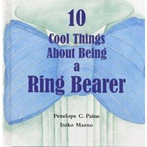 10 Cool Things about Being a Ring Bearer, Hardcover - Penelope C. Paine imagine