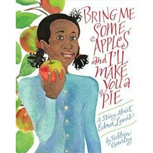 Bring Me Some Apples and I'll Make You a Pie: A Story about Edna Lewis, Paperback - Robbin Gourley imagine