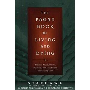 The Pagan Book of Living and Dying: T/K, Paperback - Starhawk imagine