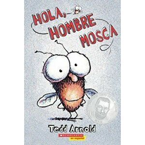 Hola, Hombre Mosca = Hello, Fly Man, Paperback - Tedd Arnold imagine