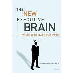 The New Executive Brain: Frontal Lobes in a Complex World, Paperback - Elkhonon Goldberg imagine