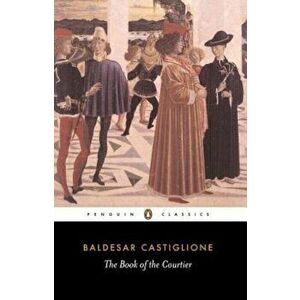 The Book of the Courtier, Paperback - Baldesar Castiglione imagine