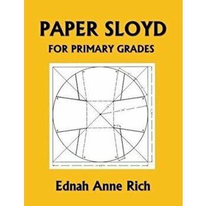 Paper Sloyd: A Handbook for Primary Grades (Yesterday's Classics), Paperback - Ednah Anne Rich imagine