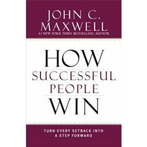 How Successful People Win: Turn Every Setback Into a Step Forward, Hardcover - John C. Maxwell imagine