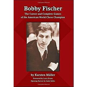 Bobby Fischer: The Career and Complete Games of the American World Chess Champion, Paperback - Karsten Mueller imagine