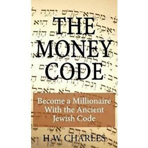 The Money Code: Become a Millionaire with the Ancient Jewish Code, Hardcover - H. W. Charles imagine