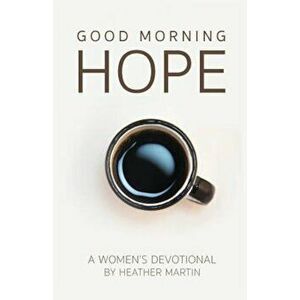 Good Morning Hope - Women's Devotional, Paperback - Heather Martin imagine