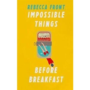 Impossible Things Before Breakfast, Hardcover - Rebecca Front imagine