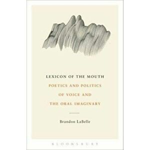 Lexicon of the Mouth - Brandon LaBelle imagine