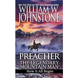Preacher: The Legendary Mountain Man: How It All Began, Paperback - William W. Johnstone imagine