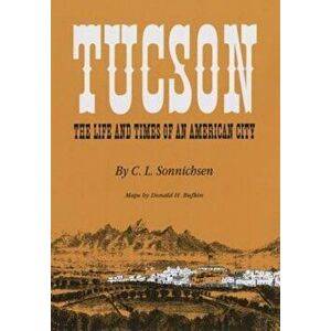 Tucson: The Life and Times of an American City, Paperback - C. L. Sonnichsen imagine