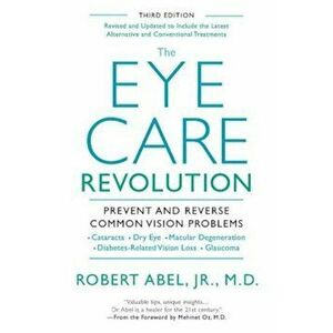The Eye Care Revolution: Prevent and Reverse Common Vision Problems, Paperback - Robert Abel imagine