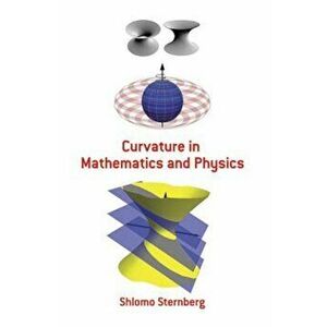 Curvature in Mathematics and Physics, Paperback - Shlomo Sternberg imagine