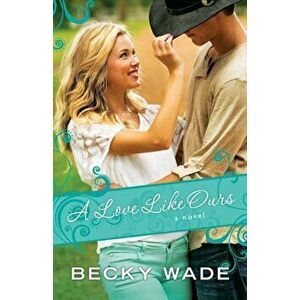A Love Like Ours, Paperback - Becky Wade imagine