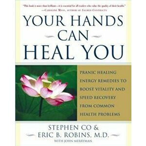 Your Hands Can Heal You: Pranic Healing Energy Remedies to Boost Vitality and Speed Recovery from Common Health Problems, Paperback - Master Stephen C imagine
